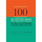 100 de metode simple prin care puteti preveni boala Alzheimer si tulburarile de memorie asociate varstei - Jean Carper