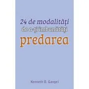 24 de modalitati de a-ti imbunatati predarea - Kenneth O. Gangel