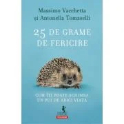 25 de grame de fericire. Cum iti poate schimba un pui de arici viata - Massimo Vacchetta, Antonella Tomaselli
