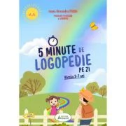 5 Minute de Logopedie pe zi! Exercitii zilnice pentru dezvoltarea limbajului copiilor - Ioana Alexandra Pascu