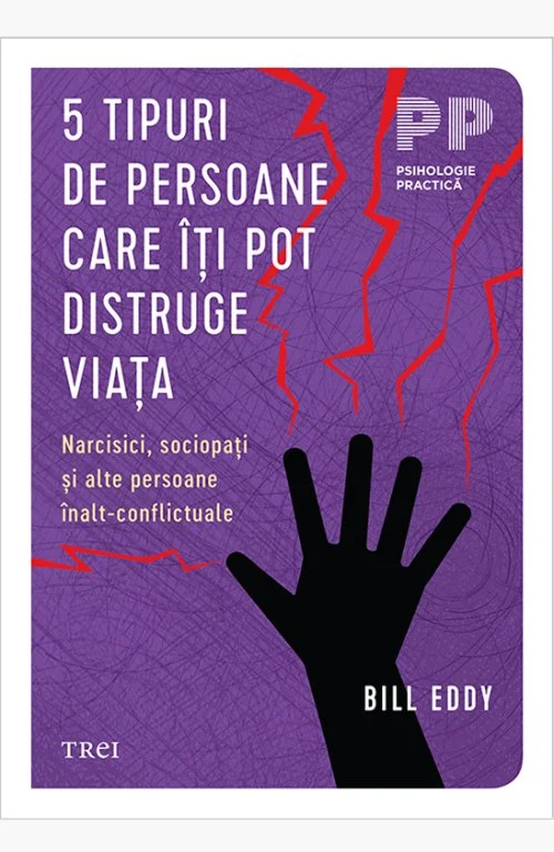 5 tipuri de persoane care îți pot distruge viața. Narcisici, sociopați și alte persoane înalt-conflictuale - Bill Eddy