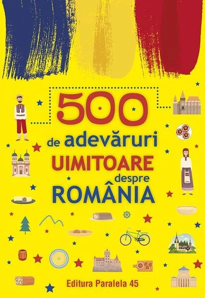 500 de adevăruri uimitoare despre România - Paperback brosat - Paralela 45