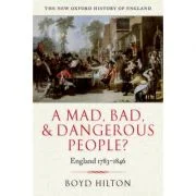A Mad, Bad, and Dangerous People. England 1783-1846 - Boyd Hilton