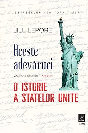 Aceste adevăruri. O istorie a Statelor Unite - Jill Lepore