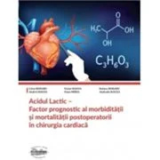 Acidul lactic. Factor prognostic al morbiditatii si mortalitatii postoperatorii in chirurgia cardiaca - Liviu Moraru