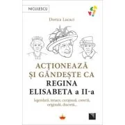 Actioneaza si gandeste ca Regina Elisabeta a II-a - Dorica Lucaci