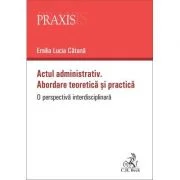 Actul administrativ. Abordare teoretica si practica - Emilia-Lucia Catana