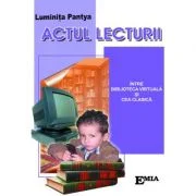 Actul lecturii. Intre biblioteca virtuala si cea clasica - Luminita Pantya