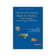 Advances in Ancient Black Sea Studies: Historiography, Archaeology and Religion (limba engleza)- Ligia Ruscu, Victor Cojocaru, Thibaut Castelli, Annam
