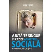 Ajuta-te singur in caz de anxietate sociala (timiditate, jena, rusine) - Radu Vrasti