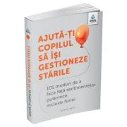 Ajuta-ti copilul sa isi gestioneze starile. 101 metode de a face fata sentimentelor, inclusiv furiei - Louise Baty