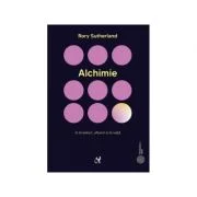 Alchimie. Arta enigmatica si strania stiinta a magiei in branduri, afaceri si in viata - Rory Sutherland