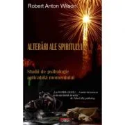 Alterari ale spiritului. Studii de psihologie aplicabila momentului - Robert Anton Wilson