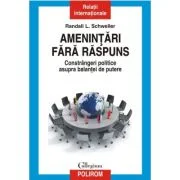 Amenintari fara raspuns. Constrangeri politice asupra balantei de putere - Randall L. Schweller