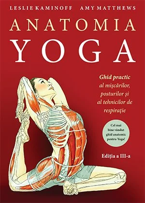 Anatomia YOGA. Ghid practic al mişcărilor, posturilor şi al tehnicilor de respiraţie  - Leslie Kaminoff