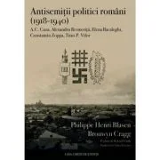 Antisemitii politici romani (1918-1940). A. C. Cuza, Alexandru Resmerita, Elena Bacaloglu, Constantin Zoppa, Titus P. Vifor - Philippe Henri Blasen, B