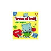 Antonimele. Vreau sa invat. Carte de activitati cu autocolante pentru 2-3 ani