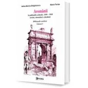 Aromanii in publicatiile culturale, 1880-1940. Bibliografie analitica, vol. 1 - Adina Berciu-Draghicescu