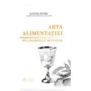 Arta alimentatiei. Din „secretele” sfintilor - Protos. Iustin Petre