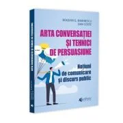 Arta conversatiei si tehnici de persuasiune. Notiuni de comunicare si discurs public - tBogdan G. Marinescu