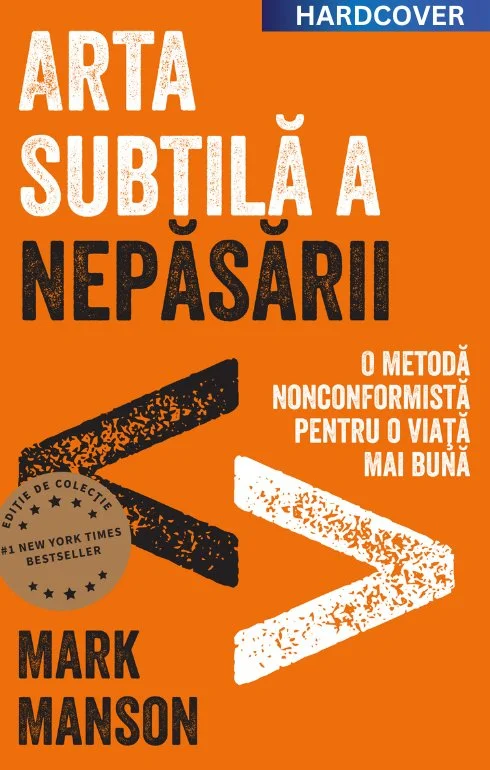 Arta subtilă a nepăsării. Ediție cartonată de colecție - Mark Manson