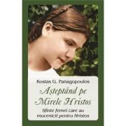 Asteptand pe Mirele Hristos. Sfinte femei care au mucenicit pentru Hristos - Kostas G. Panagopoulos