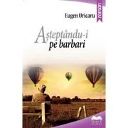 Asteptandu-i pe barbari - Eugen Uricaru