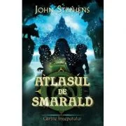 Atlasul de smarald. Seria Cartile Inceputului volumul 1 - John Stephens