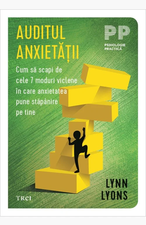 Auditul anxietății. Cum să scapi de cele 7 moduri viclene în care anxietatea pune stăpânire pe tine  - Lynn Lyons