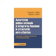 Autoritatile publice nationale si integrarea Romaniei in structurile euro-atlantice. Organizarea, atributiile, functionarea si conducerea activitatii
