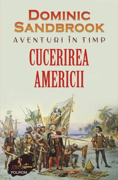 Aventuri în timp: Cucerirea Americii - Paperback brosat - Dominic Sandbrook - Polirom
