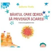 Baiatul care dorea sa priveasca soarele. Cum sa ai grija de tine - Juliette Ttofa