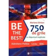 Be the Best! 750 de grile cu raspunsuri explicate. Admitere politie. Liceu. BAC - Mariana Simion