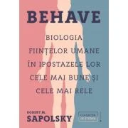 Behave. Biologia fiintelor umane in ipostazele lor cele mai bune si cele mai rele - Robert M. Sapolsky