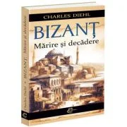 Bizant. Marire si decadere - Charles Diehl