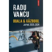 Boala &amp; Razboiul. Jurnal, 2020-2024 - Radu Vancu
