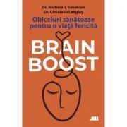 Brain boost. Obiceiuri sanatoase pentru o viata fericita - Dr. Barbara Sahakian, Dr. Christelle Langley