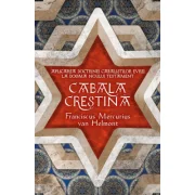 Cabala Crestina - Aplicarea doctrinelor cabalistilor evrei la dogma Noului Testament - Franciscus Mercurius Van Helmont