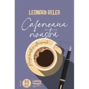 Cafeneaua noastra - Leonard Relea