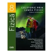 Calatorie prin lumea fizicii. Probleme. Activitati practice - Clasa a 8-a - Cristian Presura