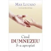 Cand Dumnezeu S-a apropiat - Max Lucado