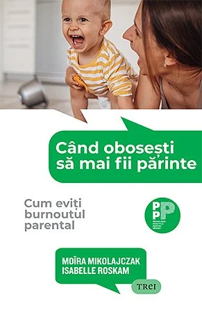 Când obosești să mai fii părinte..  Cum eviți burnoutul parental - Moïra  Mikolajczak