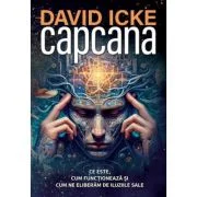 Capcana. Ce este, cum functioneaza si cum ne eliberam de iluziile sale - David Icke