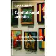 Capitalismul artistic. Consumul operei de arta intre happycratie si cinefilie - Oana Serban