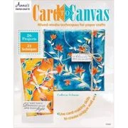 Card to Canvas. Mixed-Media Techniques for Paper Crafts - Colleen Schaan