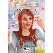 Cartea copiilor isteti. Anne de la Green Gables volumul 1 - Lucy Maud Montgomery