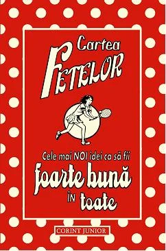 CARTEA FETELOR. Cele mai noi idei ca sa fii foarte buna in toate