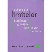 Cartea limitelor. Stabileste granitele care te vor elibera - Melissa Urban