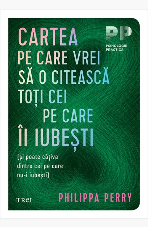 Cartea pe care vrei sa o citească toți cei pe care îi iubești. (și poate câțiva dintre cei pe care nu-i iubești) - Philippa  Perry