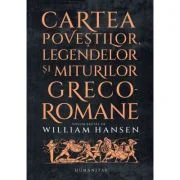 Cartea povestilor, legendelor si miturilor greco-romane - William Hansen